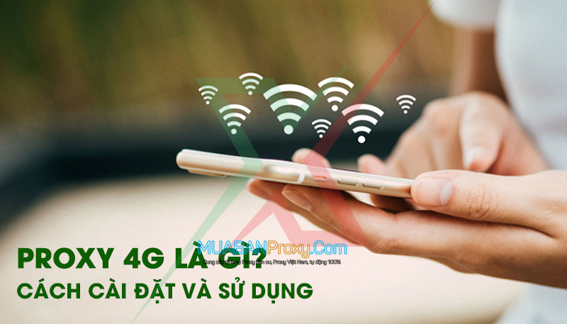 Proxy 4G là gì? Cách cấu hình và sử dụng hiệu quả